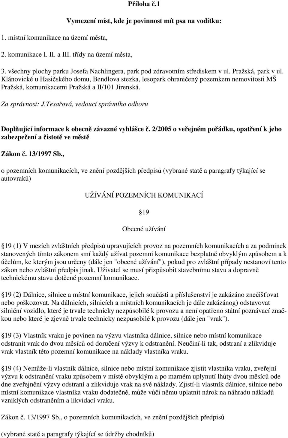 Klánovické u Hasičského domu, Bendlova stezka, lesopark ohraničený pozemkem nemovitosti MŠ Pražská, komunikacemi Pražská a II/101 Jirenská. Za správnost: J.