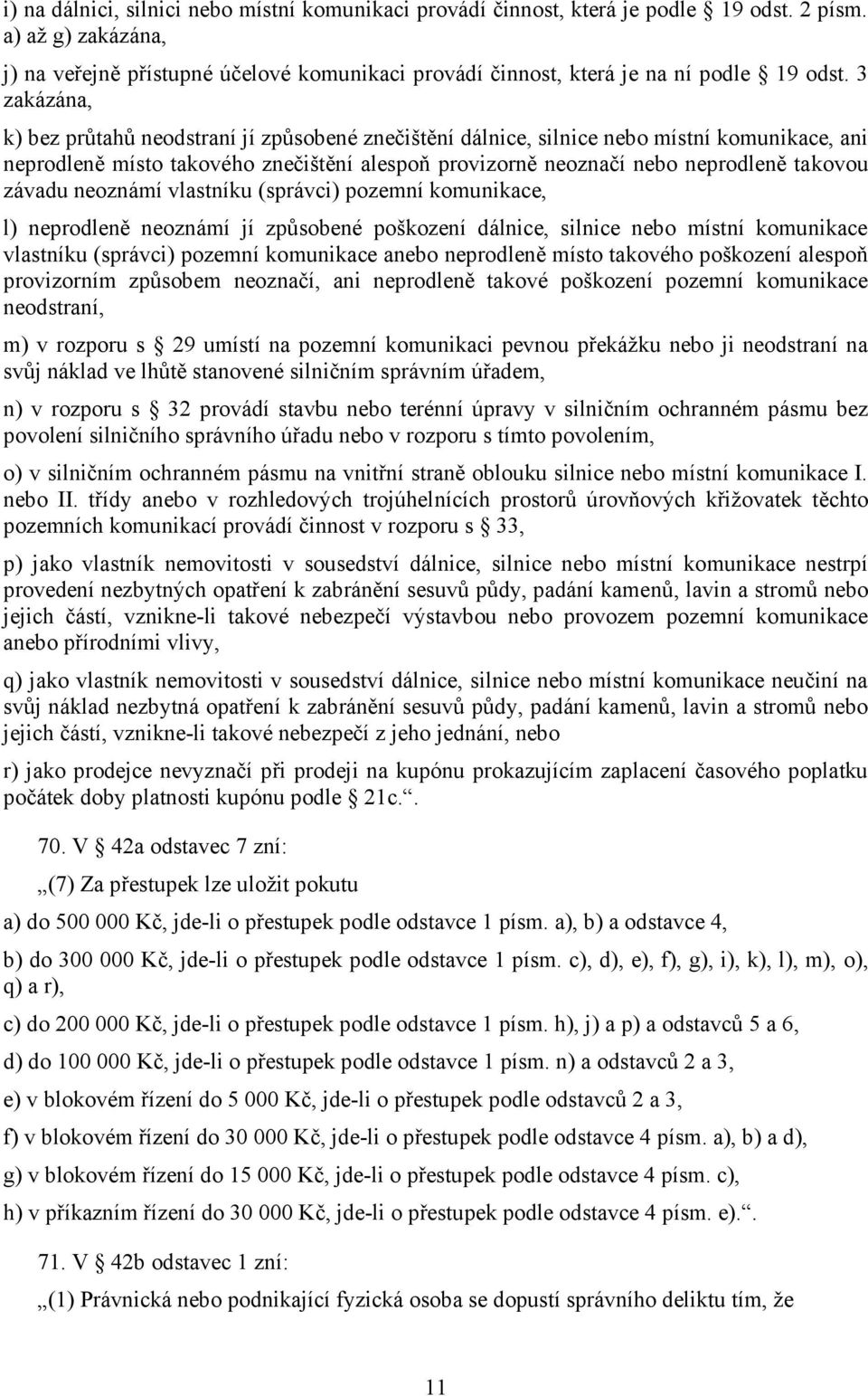 3 zakázána, k) bez průtahů neodstraní jí způsobené znečištění dálnice, silnice nebo místní komunikace, ani neprodleně místo takového znečištění alespoň provizorně neoznačí nebo neprodleně takovou