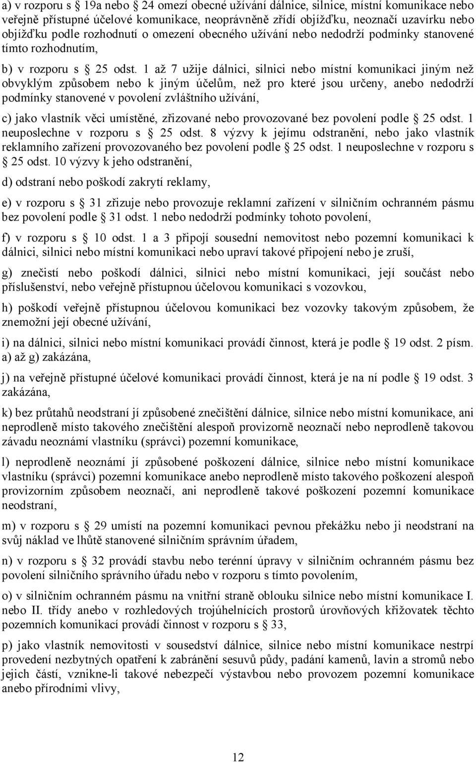 1 až 7 užije dálnici, silnici nebo místní komunikaci jiným než obvyklým způsobem nebo k jiným účelům, než pro které jsou určeny, anebo nedodrží podmínky stanovené v povolení zvláštního užívání, c)