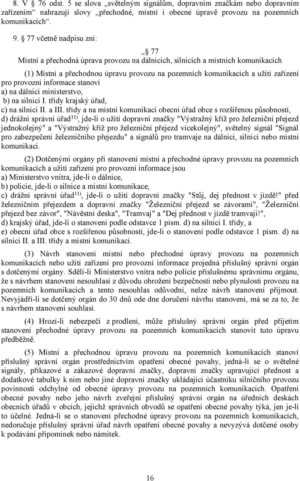 provozní informace stanoví a) na dálnici ministerstvo, b) na silnici I. třídy krajský úřad, c) na silnici II. a III.