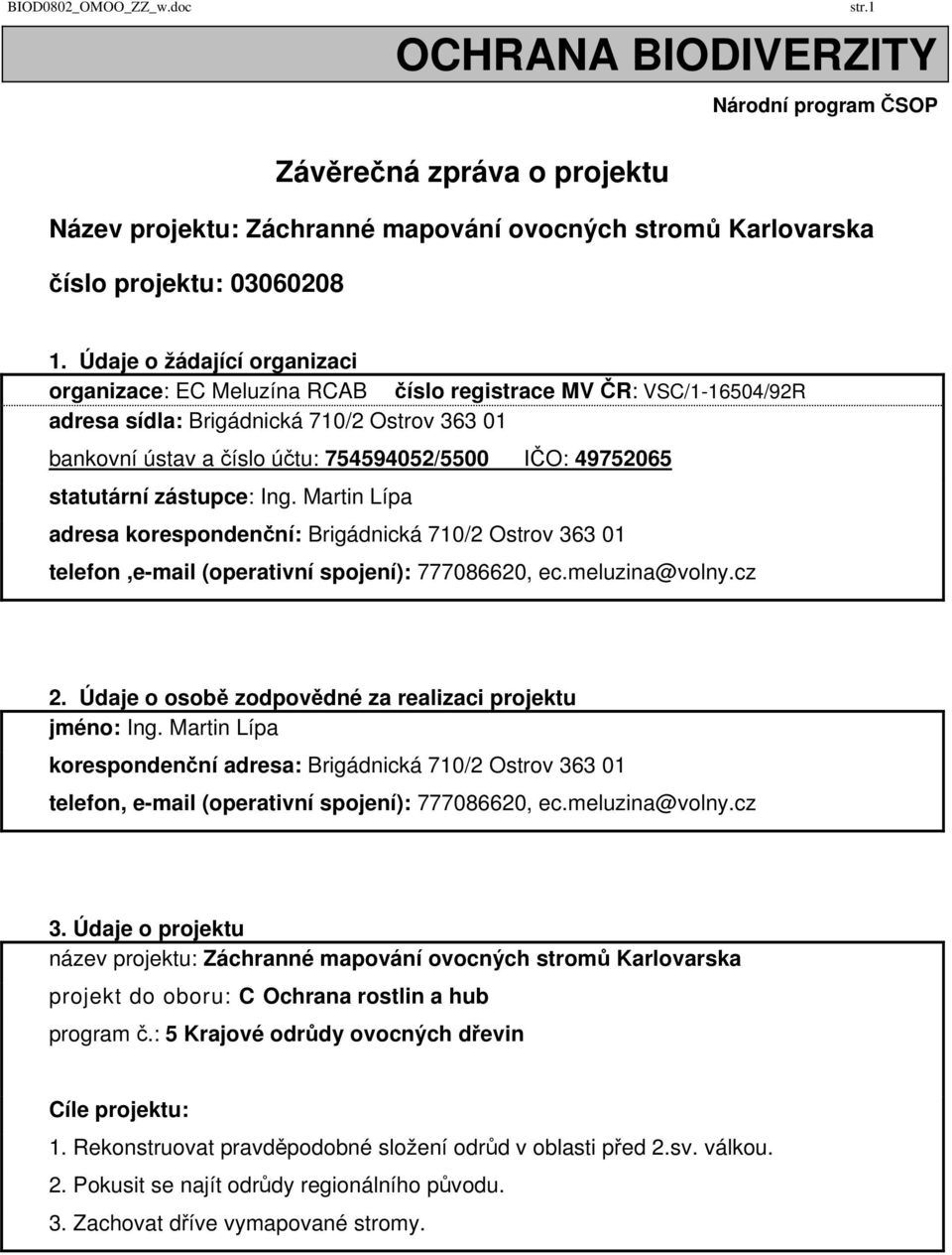 49752065 statutární zástupce: Ing. Martin Lípa adresa korespondenční: Brigádnická 710/2 Ostrov 363 01 telefon,e-mail (operativní spojení): 777086620, ec.meluzina@volny.cz 2.