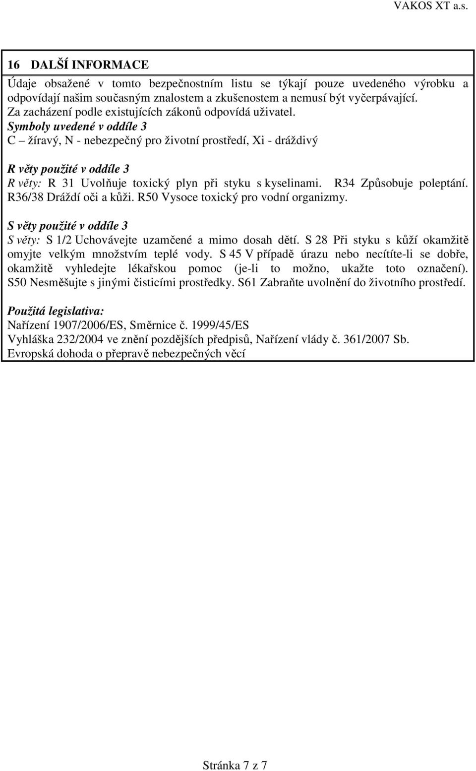 Symboly uvedené v oddíle 3 C žíravý, N - nebezpečný pro životní prostředí, Xi - dráždivý R věty použité v oddíle 3 R věty: R 31 Uvolňuje toxický plyn při styku s kyselinami. R34 Způsobuje poleptání.