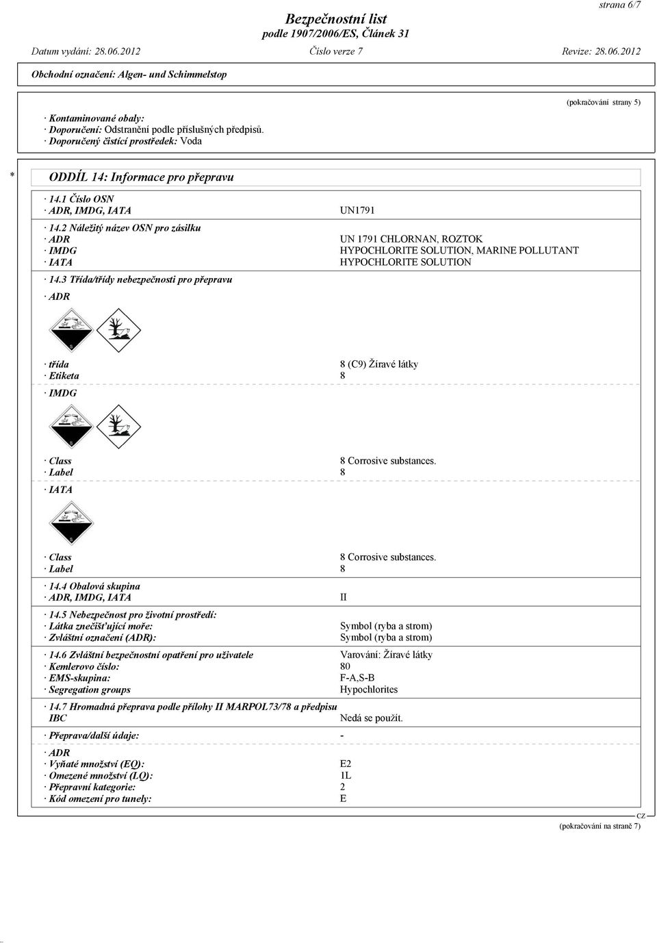 3 Třída/třídy nebezpečnosti pro přepravu ADR třída 8 (C9) Žíravé látky Etiketa 8 IMDG Class 8 Corrosive substances. Label 8 IATA Class 8 Corrosive substances. Label 8 14.