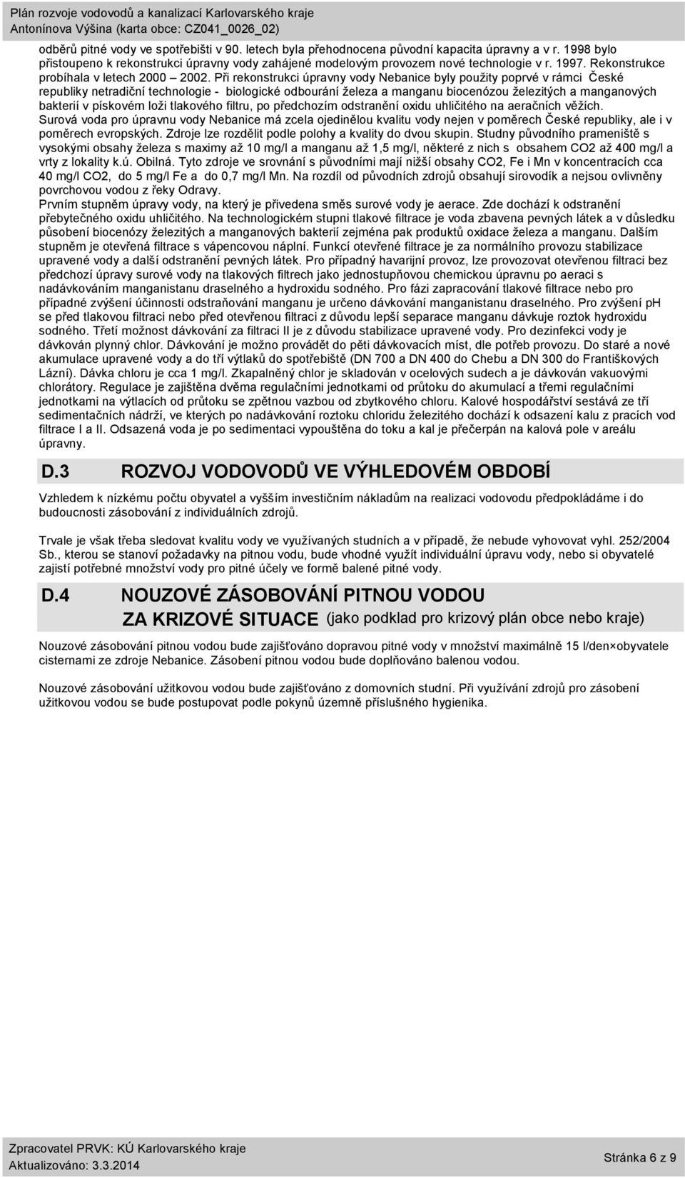 Při rekonstrukci úpravny vody Nebanice byly použity poprvé v rámci České republiky netradiční technologie - biologické odbourání železa a manganu biocenózou železitých a manganových bakterií v