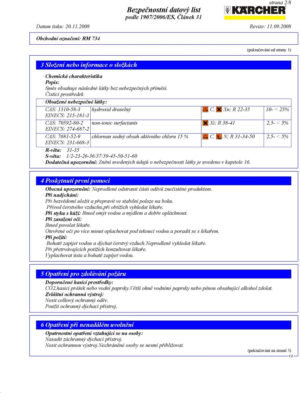 CAS: 7681-52-9 chlornan sodný obsah aktivního chloru 15 % C, N; R 31-34-50 2,5- < 5% EINECS: 231-668-3 R-věta: 31-35 S-věta: 1/2-23-26-36/37/39-45-50-51-60 Dodatečná upozornění: Znění uvedených údajů