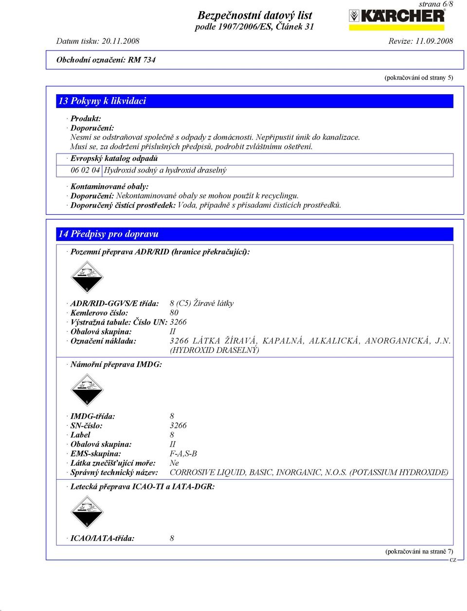Evropský katalog odpadů 06 02 04 Hydroxid sodný a hydroxid draselný Kontaminované obaly: Doporučení: Nekontaminované obaly se mohou použít k recyclingu.