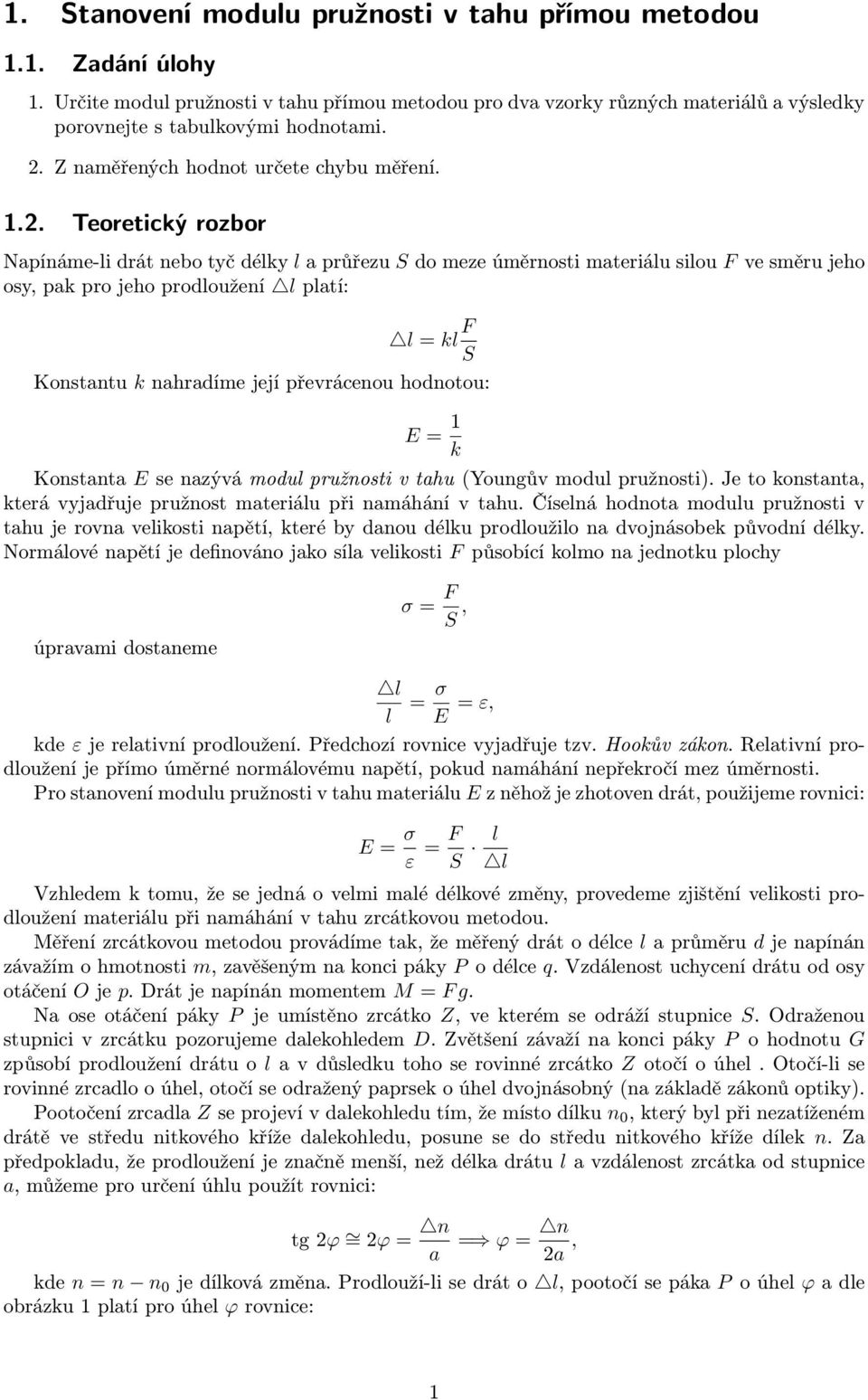 .. Teoretcký rozbor Napínáme- drát nebo tyč déky a průřezu S do meze úměrnost materáu sou F ve směru jeho osy, pak pro jeho prodoužení patí: = k F S Konstantu k nahradíme její převrácenou hodnotou: E