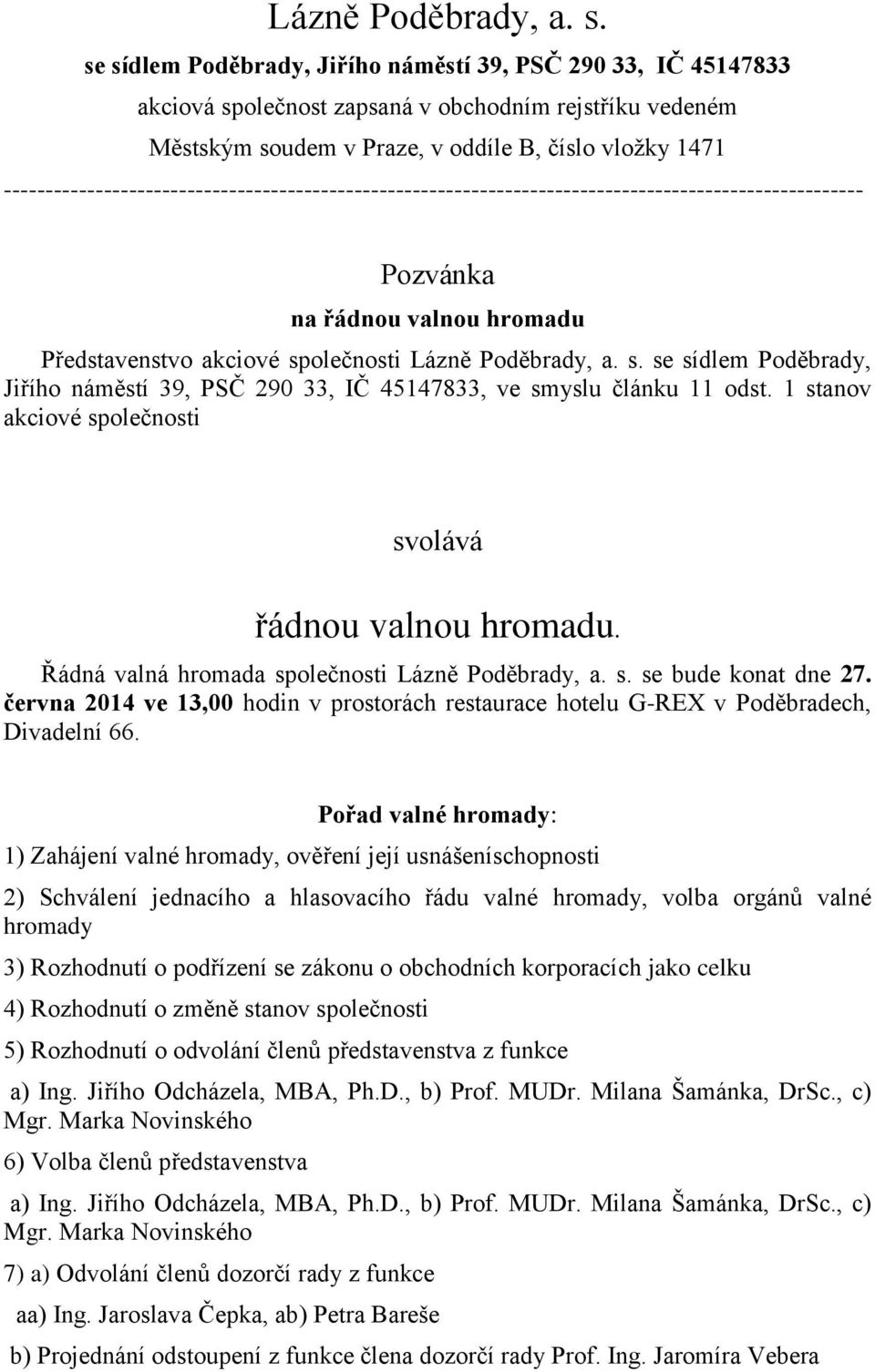 ------------------------------------------------------------------------------------------------------- Pozvánka na řádnou valnou hromadu Představenstvo akciové společnosti  se sídlem Poděbrady,