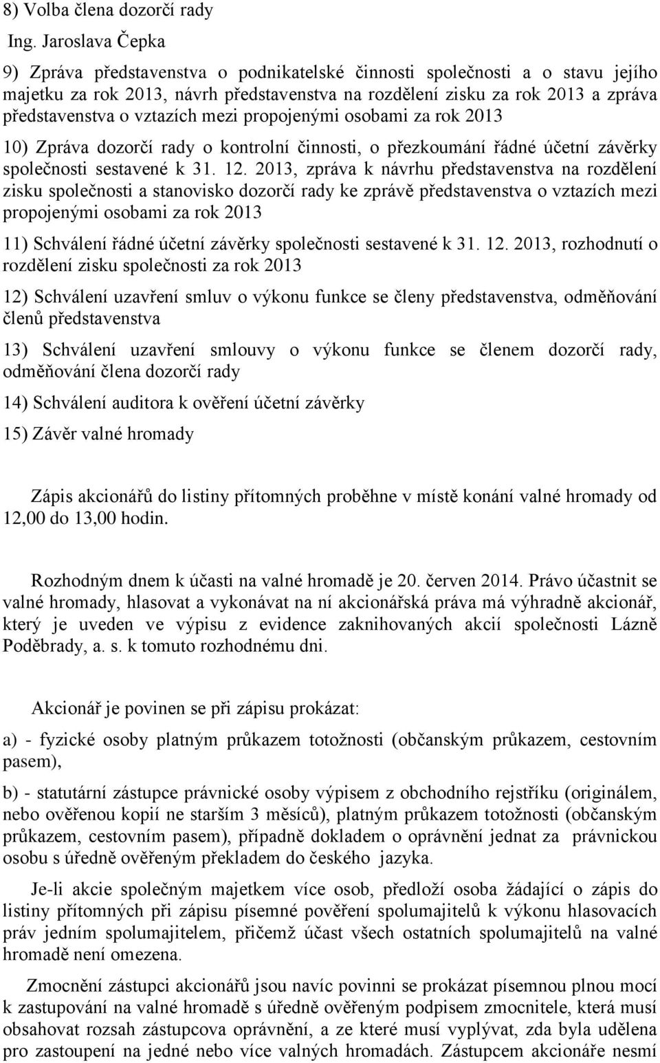 vztazích mezi propojenými osobami za rok 2013 10) Zpráva dozorčí rady o kontrolní činnosti, o přezkoumání řádné účetní závěrky společnosti sestavené k 31. 12.