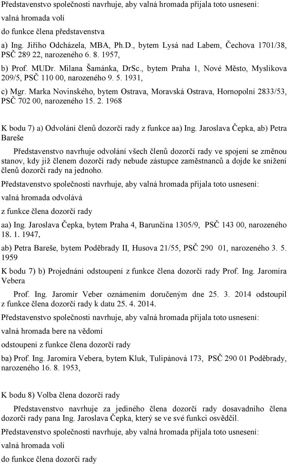 Jaroslava Čepka, ab) Petra Bareše Představenstvo navrhuje odvolání všech členů dozorčí rady ve spojení se změnou stanov, kdy již členem dozorčí rady nebude zástupce zaměstnanců a dojde ke snížení