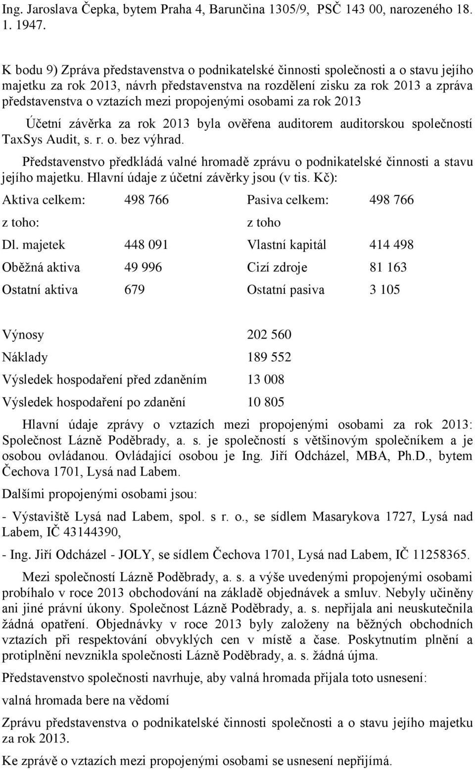 propojenými osobami za rok 2013 Účetní závěrka za rok 2013 byla ověřena auditorem auditorskou společností TaxSys Audit, s. r. o. bez výhrad.