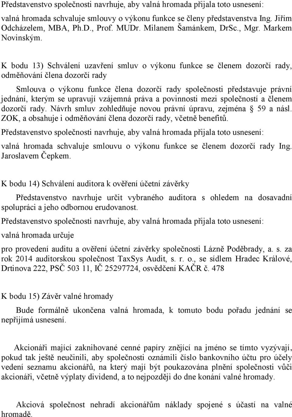 upravují vzájemná práva a povinnosti mezi společností a členem dozorčí rady. Návrh smluv zohledňuje novou právní úpravu, zejména 59 a násl.