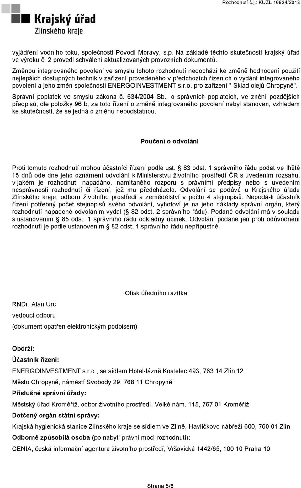 povolení a jeho změn společnosti ENERGOINVESTMENT s.r.o. pro zařízení " Sklad olejů Chropyně". Správní poplatek ve smyslu zákona č. 634/2004 Sb.