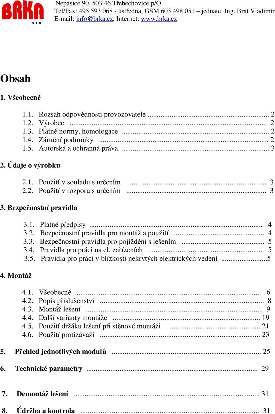 .. 5 3.4. Pravidla pro práci na el. zařízeních... 5 3.5. Pravidla pro práci v blízkosti nekrytých elektrických vedení...5 4.1. Všeobecně... 6 4.2. Popis příslušenství... 8 4.3. Montáž lešení... 9 4.4. Další varianty montáže.