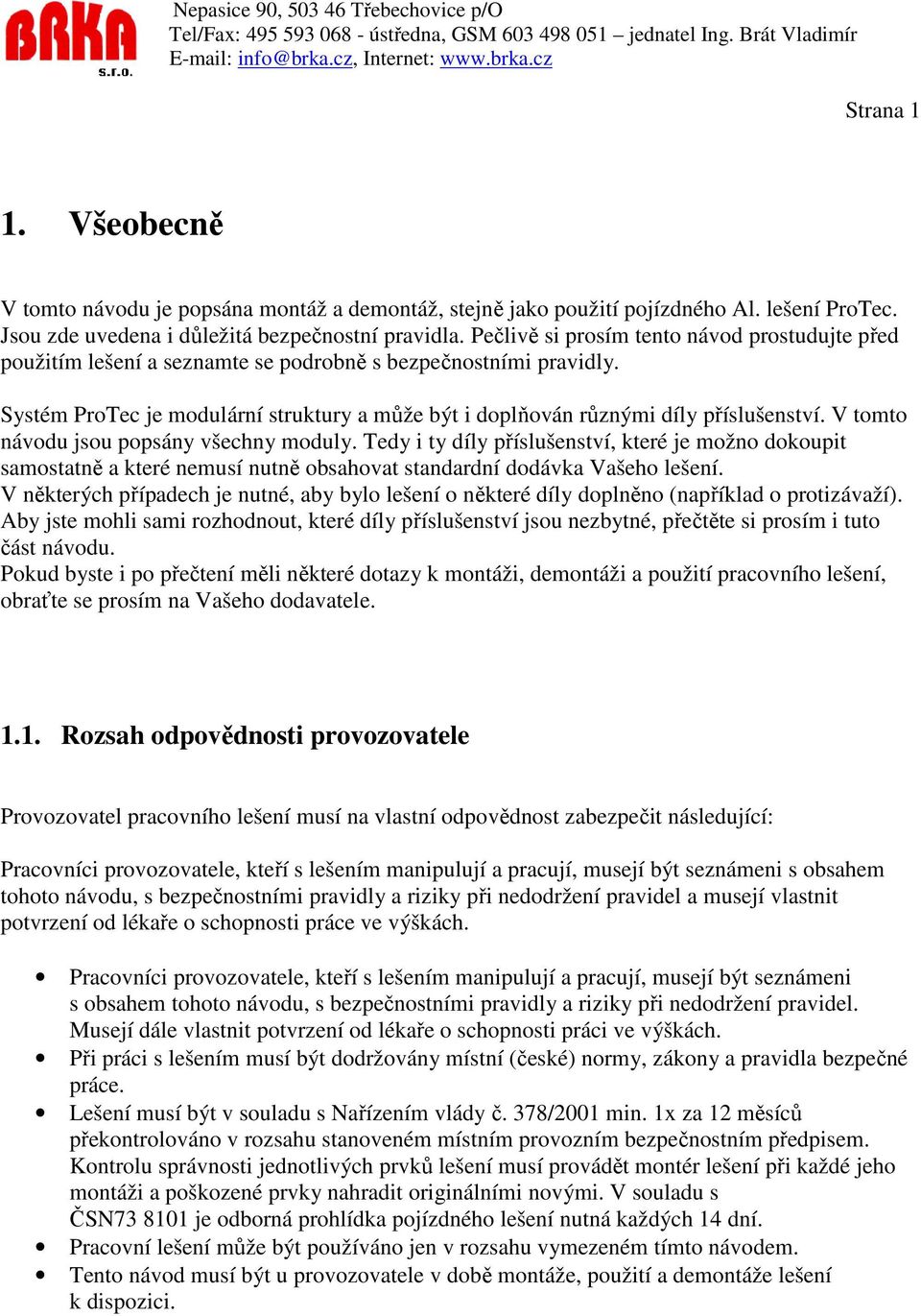 V tomto návodu jsou popsány všechny moduly. Tedy i ty díly příslušenství, které je možno dokoupit samostatně a které nemusí nutně obsahovat standardní dodávka Vašeho lešení.