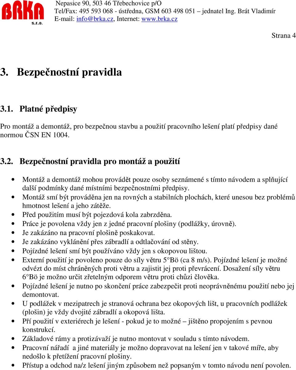 Montáž smí být prováděna jen na rovných a stabilních plochách, které unesou bez problémů hmotnost lešení a jeho zátěže. Před použitím musí být pojezdová kola zabrzděna.