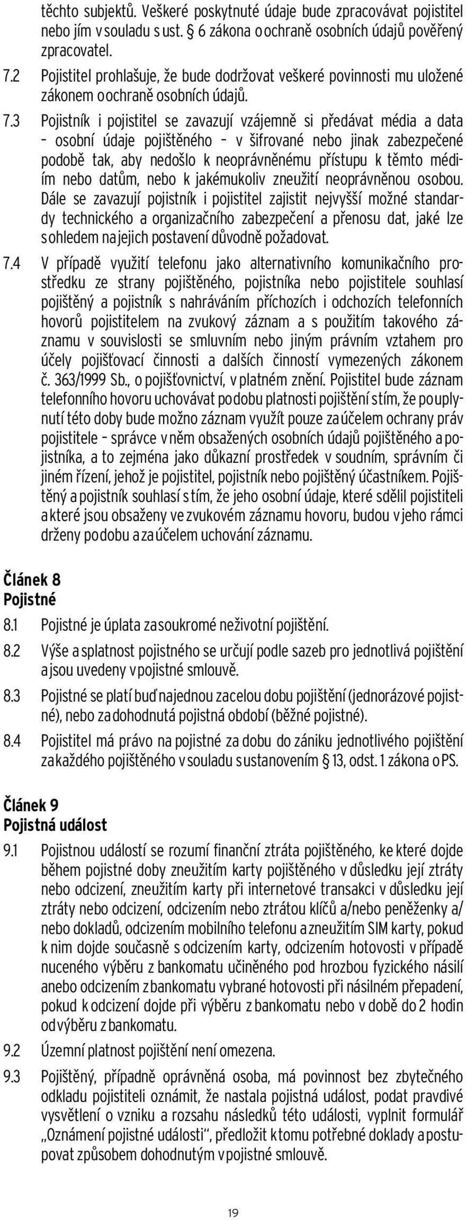 3 Pojistník i pojistitel se zavazují vzájemně si předávat média a data osobní údaje pojištěného v šifrované nebo jinak zabezpečené podobě tak, aby nedošlo k neoprávněnému přístupu k těmto médiím nebo