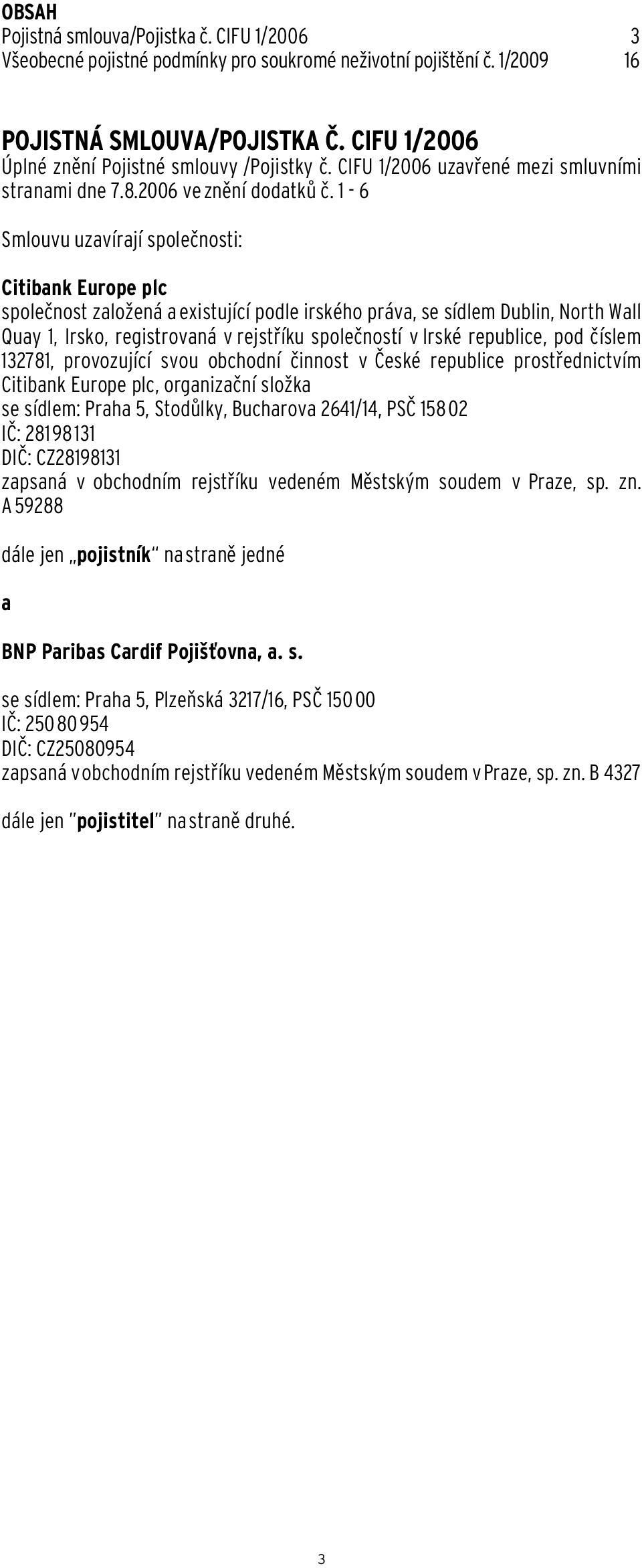 1-6 Smlouvu uzavírají společnosti: Citibank Europe plc společnost založená a existující podle irského práva, se sídlem Dublin, North Wall Quay 1, Irsko, registrovaná v rejstříku společností v Irské