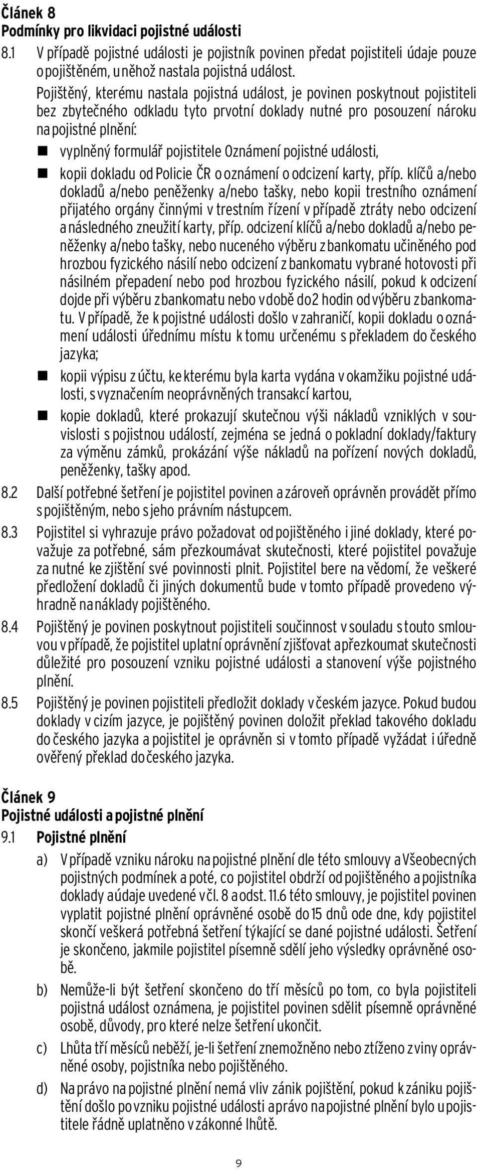 Oznámení pojistné události, kopii dokladu od Policie ČR o oznámení o odcizení karty, příp.