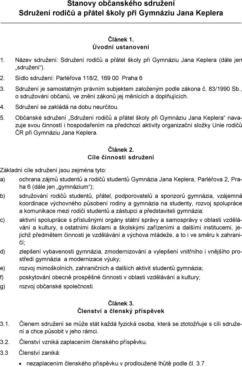 Sdružení je samostatným právním subjektem založeným podle zákona č. 83/1990 Sb., o sdružování občanů, ve znění zákonů jej měnících a doplňujících. 4. Sdružení se zakládá na dobu neurčitou. 5.