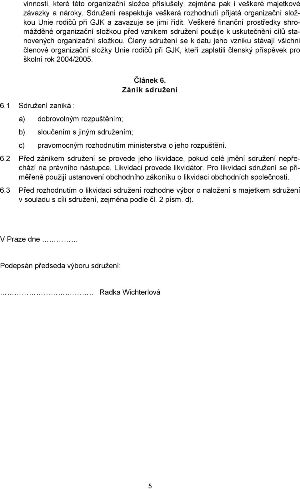 Veškeré finanční prostředky shromážděné organizační složkou před vznikem sdružení použije k uskutečnění cílů stanovených organizační složkou.