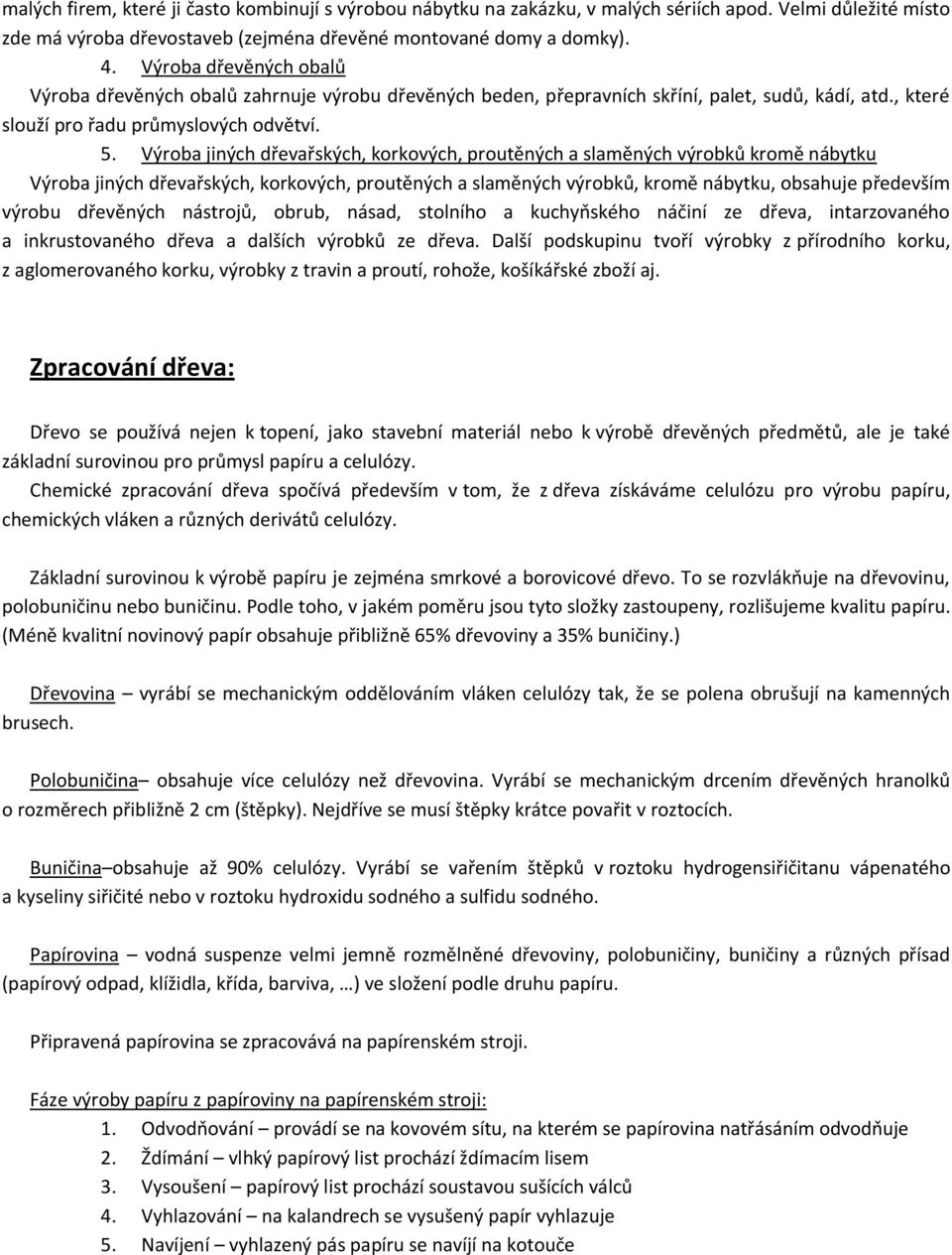 Výroba jiných dřevařských, korkových, proutěných a slaměných výrobků kromě nábytku Výroba jiných dřevařských, korkových, proutěných a slaměných výrobků, kromě nábytku, obsahuje především výrobu