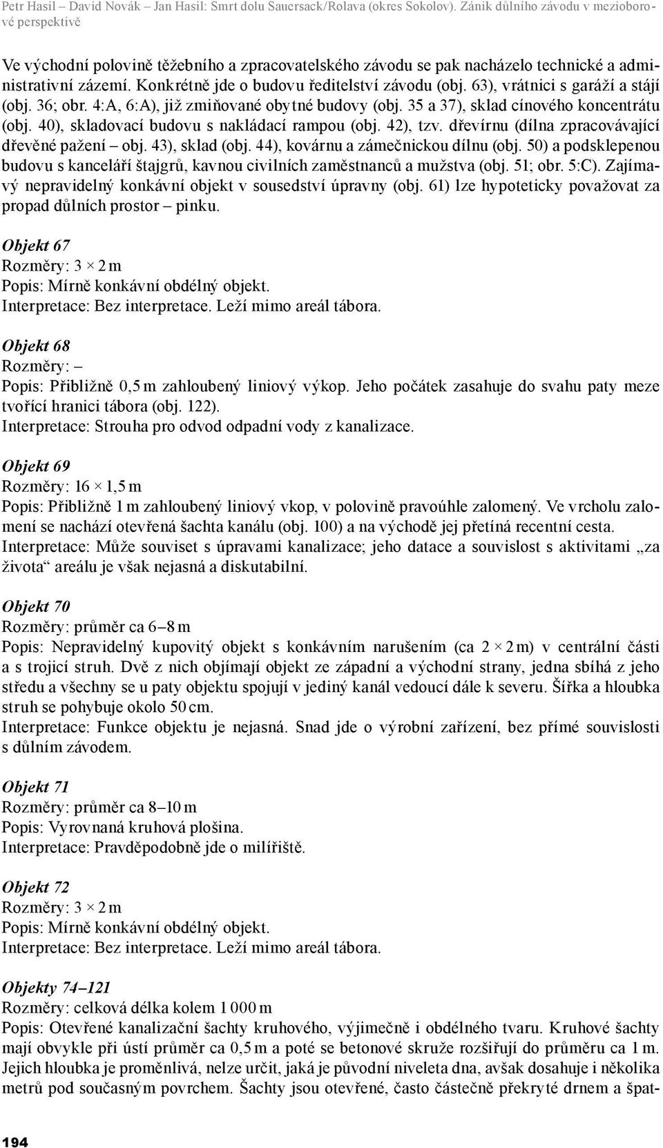 Konkrétně jde o budovu ředitelství závodu (obj. 63), vrátnici s garáží a stájí (obj. 36; obr. 4:A, 6:A), již zmiňované obytné budovy (obj. 35 a 37), sklad cínového koncentrátu (obj.