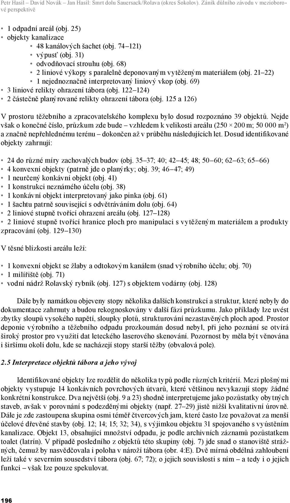 69) 3 liniové relikty ohrazení tábora (obj. 122 124) 2 částečně planýrované relikty ohrazení tábora (obj. 125 a 126) V prostoru těžebního a zpracovatelského komplexu bylo dosud rozpoznáno 39 objektů.