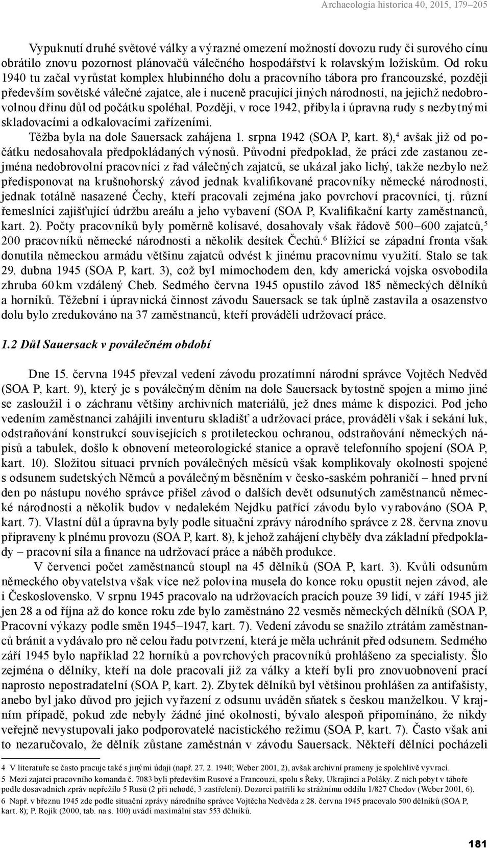 Od roku 1940 tu začal vyrůstat komplex hlubinného dolu a pracovního tábora pro francouzské, později především sovětské válečné zajatce, ale i nuceně pracující jiných národností, na jejichž