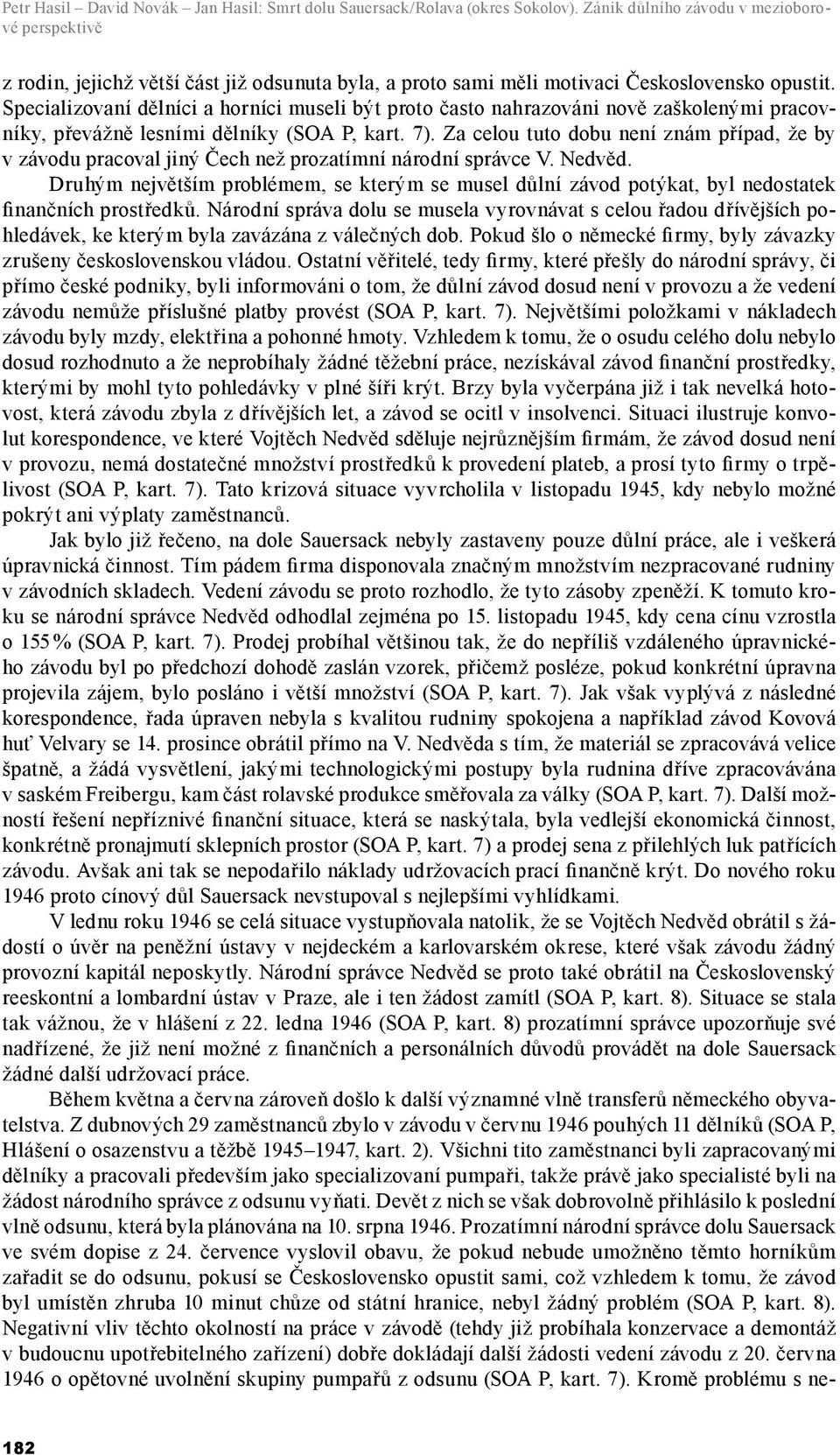 Specializovaní dělníci a horníci museli být proto často nahrazováni nově zaškolenými pracovníky, převážně lesními dělníky (SOA P, kart. 7).