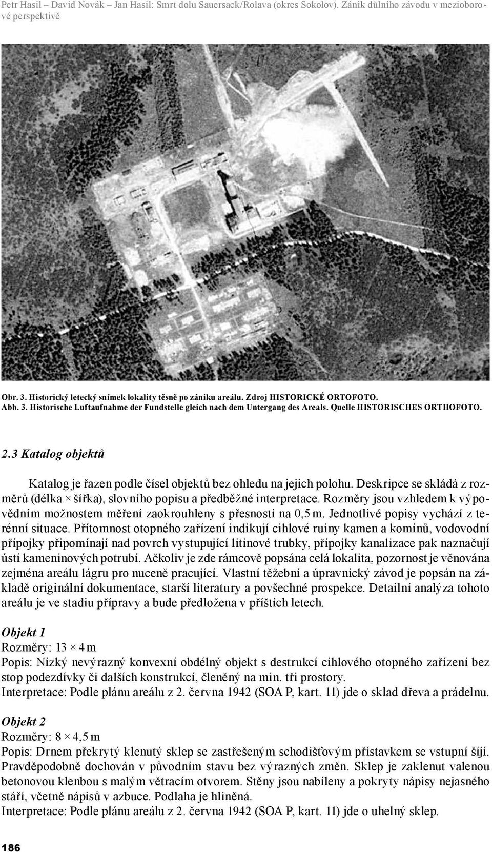 3 Katalog objektů Katalog je řazen podle čísel objektů bez ohledu na jejich polohu. Deskripce se skládá z rozměrů (délka šířka), slovního popisu a předběžné interpretace.