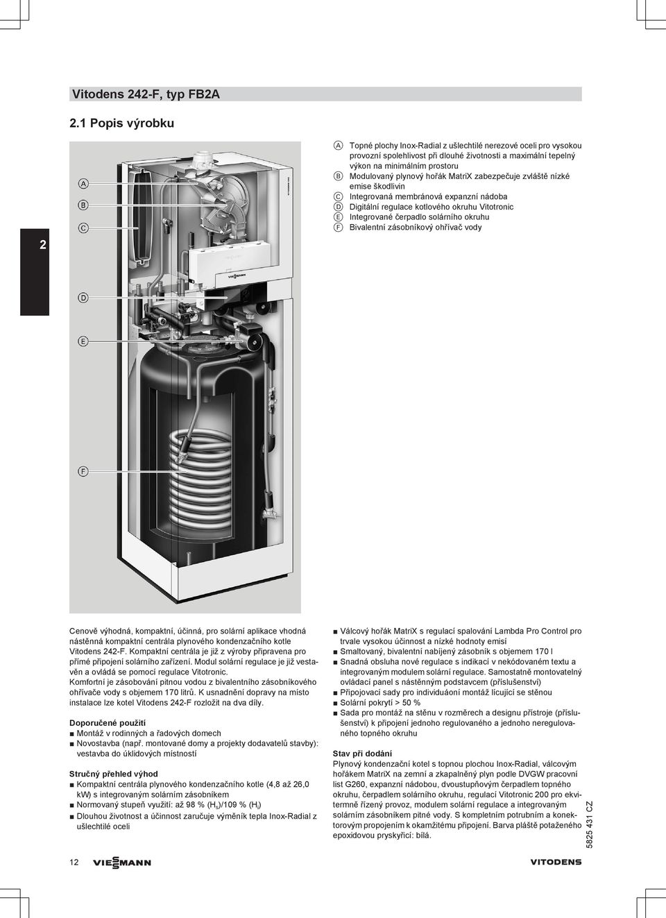 hořák MatriX zabezpečuje zvláště nízké emise škodlivin C Integrovaná membránová expanzní nádoba D Digitální regulace kotlového okruhu Vitotronic E Integrované čerpadlo solárního okruhu F Bivalentní