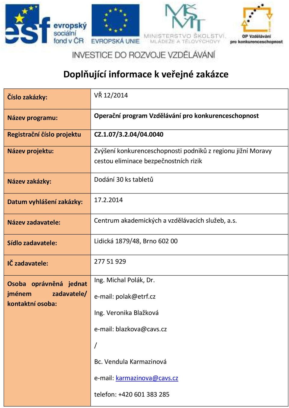 0040 Zvýšení konkurenceschopnosti podniků z regionu jižní Moravy cestou eliminace bezpečnostních rizik Dodání 30 ks tabletů Datum vyhlášení zakázky: 17.2.