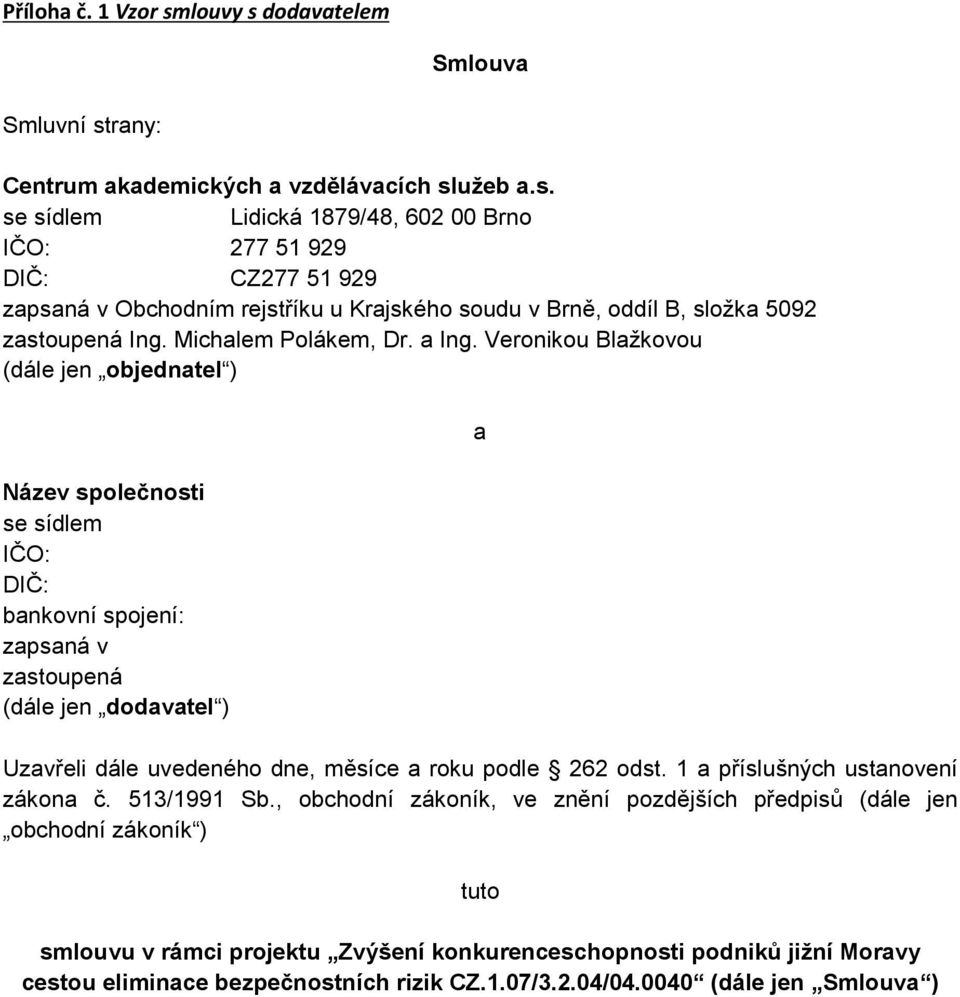 Veronikou Blažkovou (dále jen objednatel ) Název společnosti se sídlem IČO: DIČ: bankovní spojení: zapsaná v zastoupená (dále jen dodavatel ) a Uzavřeli dále uvedeného dne, měsíce a roku podle 262