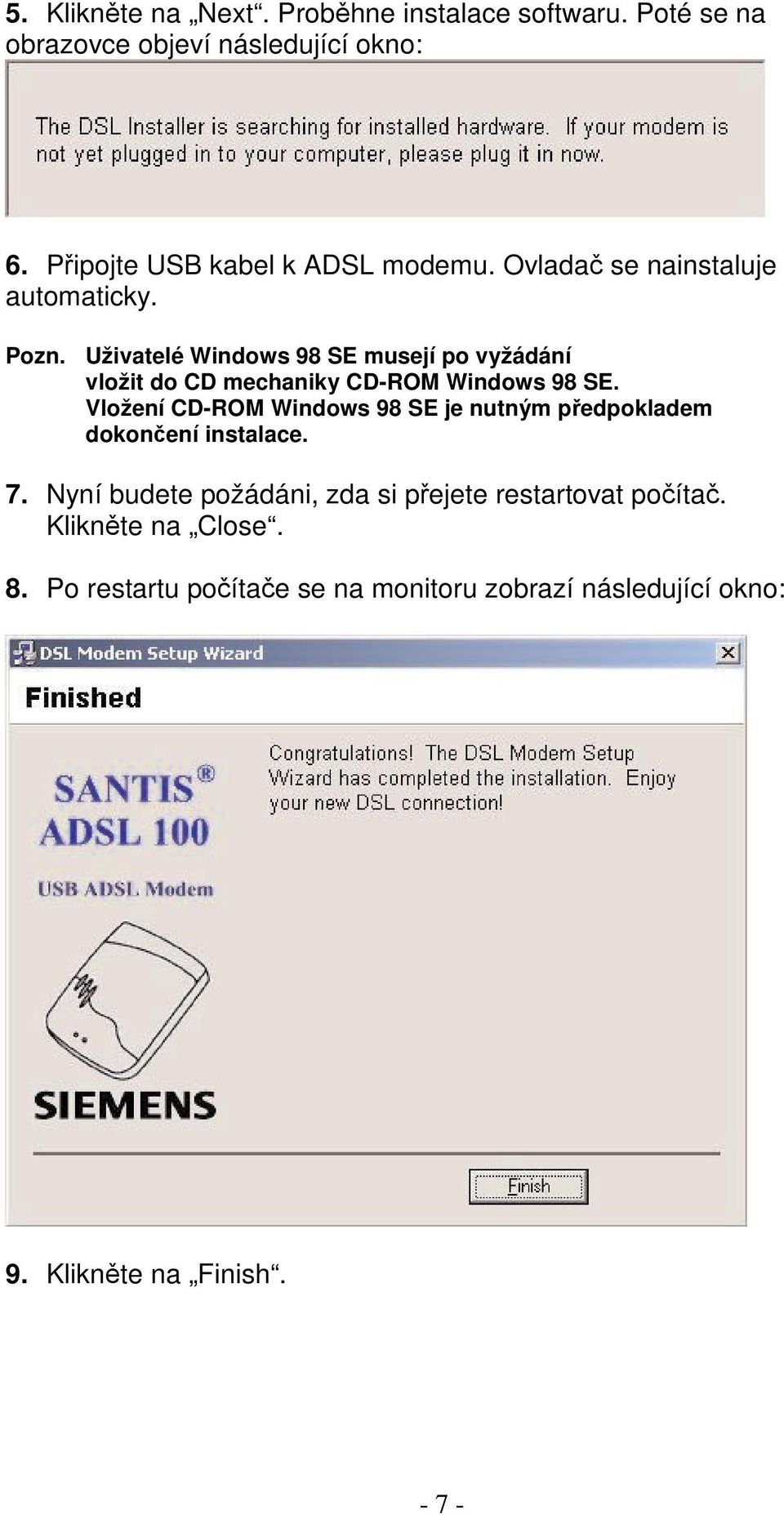 Uživatelé Windows 98 SE musejí po vyžádání vložit do CD mechaniky CD-ROM Windows 98 SE.