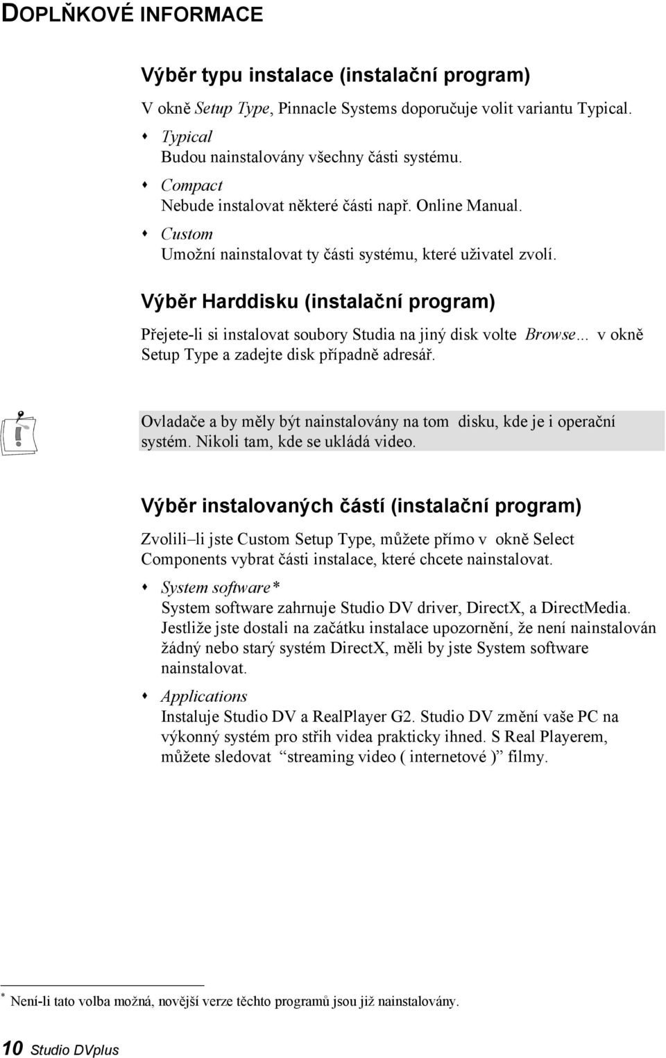 Výběr Harddisku (instalační program) Přejete-li si instalovat soubory Studia na jiný disk volte Browse... v okně Setup Type a zadejte disk případně adresář.