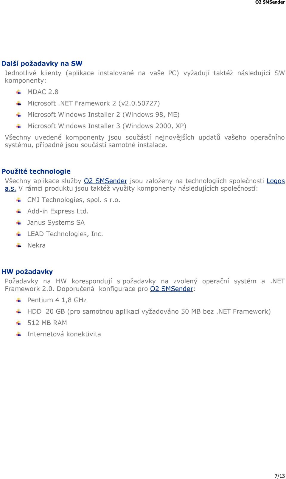 jsou součástí samotné instalace. Použité technologie Všechny aplikace služby O2 SMSender jsou založeny na technologiích společnosti Logos a.s. V rámci produktu jsou taktéž využity komponenty následujících společností: CMI Technologies, spol.