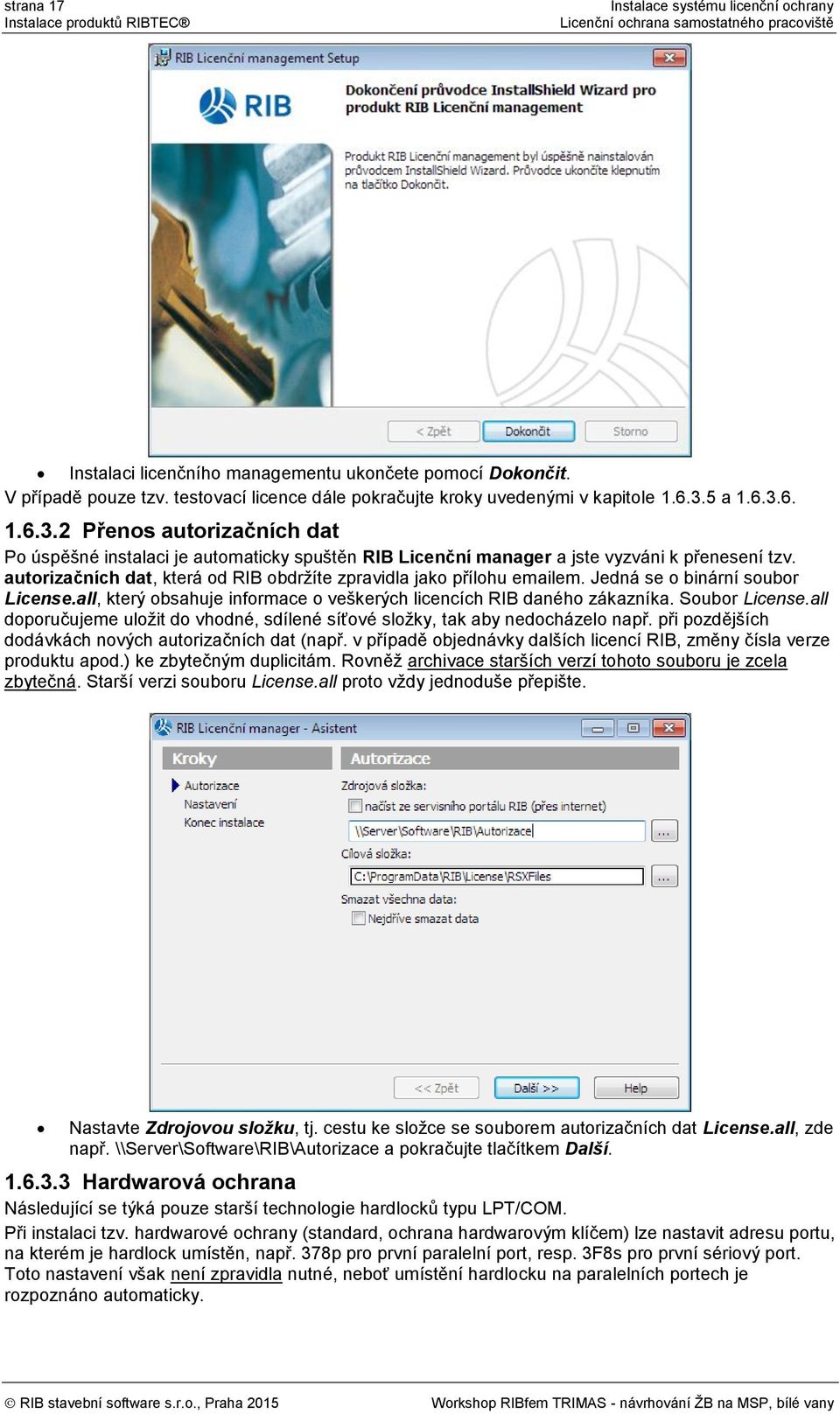 autorizačních dat, která od RIB obdržíte zpravidla jako přílohu emailem. Jedná se o binární soubor License.all, který obsahuje informace o veškerých licencích RIB daného zákazníka. Soubor License.