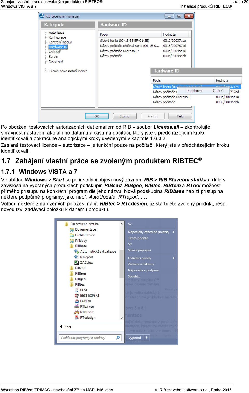 Zaslaná testovací licence autorizace je funkční pouze na počítači, který jste v předcházejícím kroku identifikovali! 1.7 