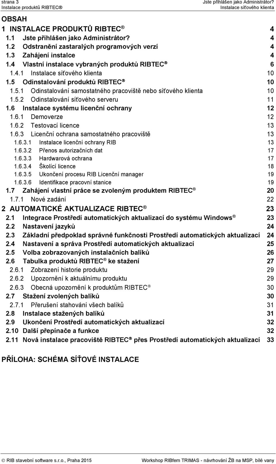 5.2 Odinstalování síťového serveru 11 1.6 Instalace systému licenční ochrany 12 1.6.1 Demoverze 12 1.6.2 Testovací licence 13 1.6.3 Licenční ochrana samostatného pracoviště 13 1.6.3.1 Instalace licenční ochrany RIB 13 1.