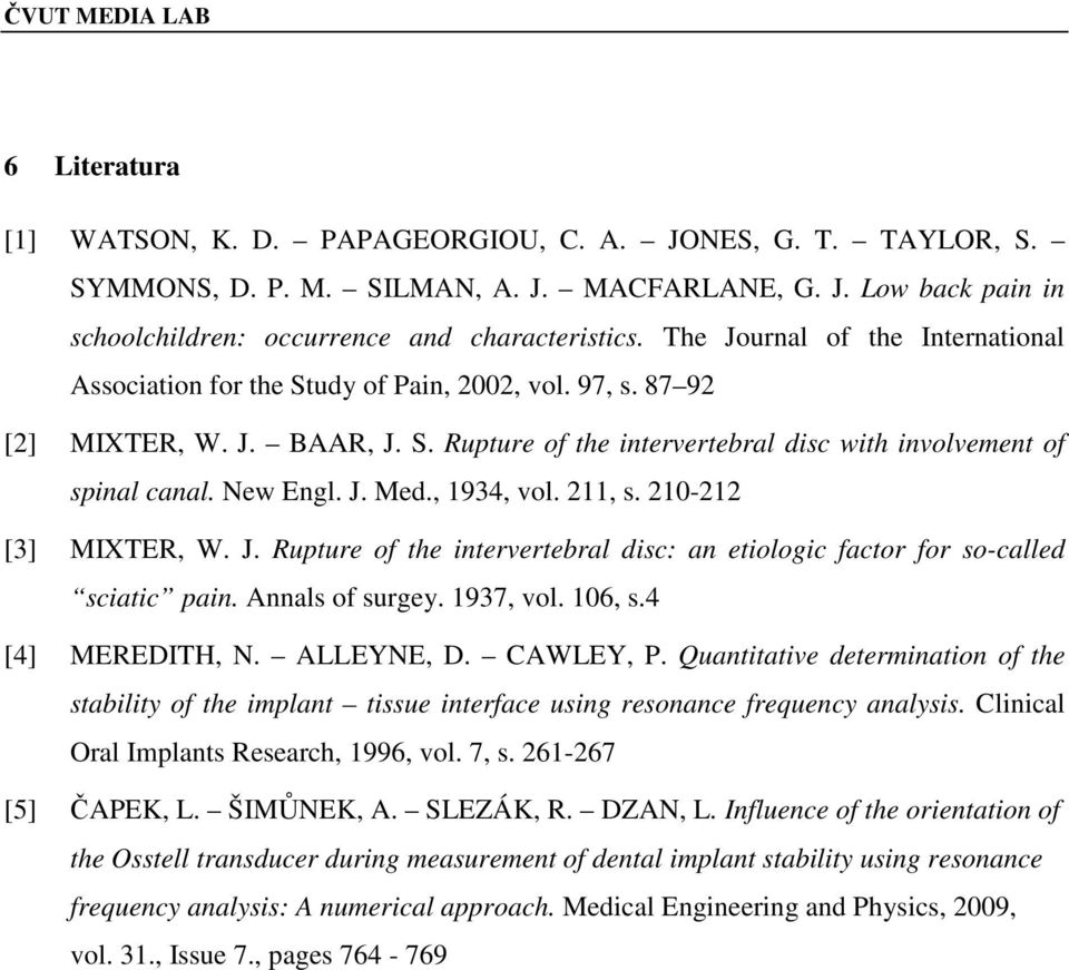 J. Med., 1934, vol. 211, s. 210-212 [3] MIXTER, W. J. Rupture of the intervertebral disc: an etiologic factor for so-called sciatic pain. Annals of surgey. 1937, vol. 106, s.4 [4] MEREDITH, N.