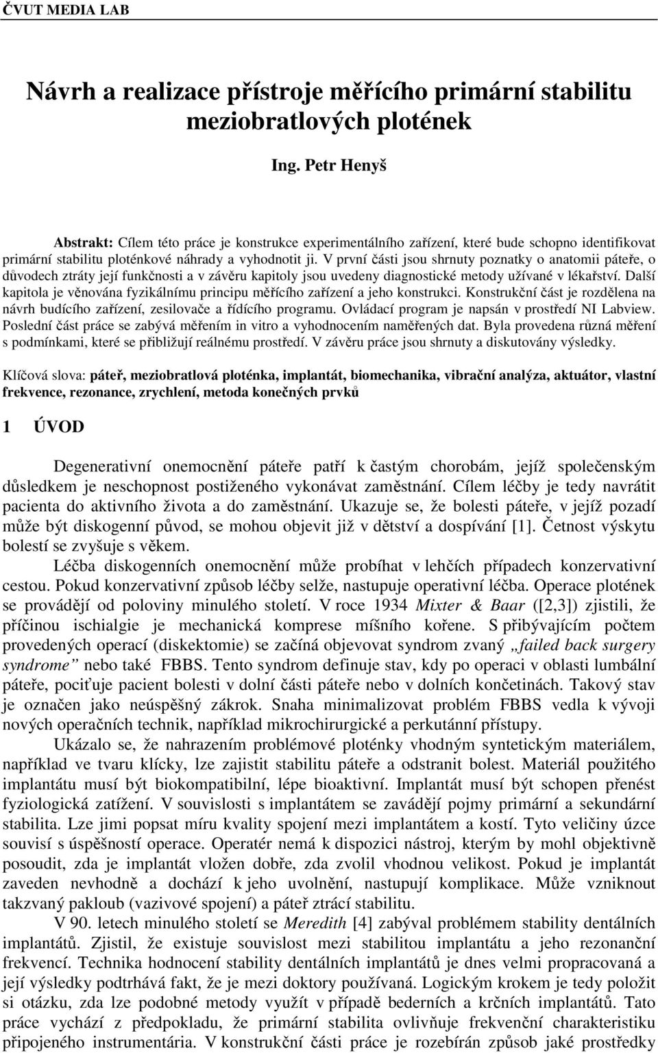 V první části jsou shrnuty poznatky o anatomii páteře, o důvodech ztráty její funkčnosti a v závěru kapitoly jsou uvedeny diagnostické metody užívané v lékařství.