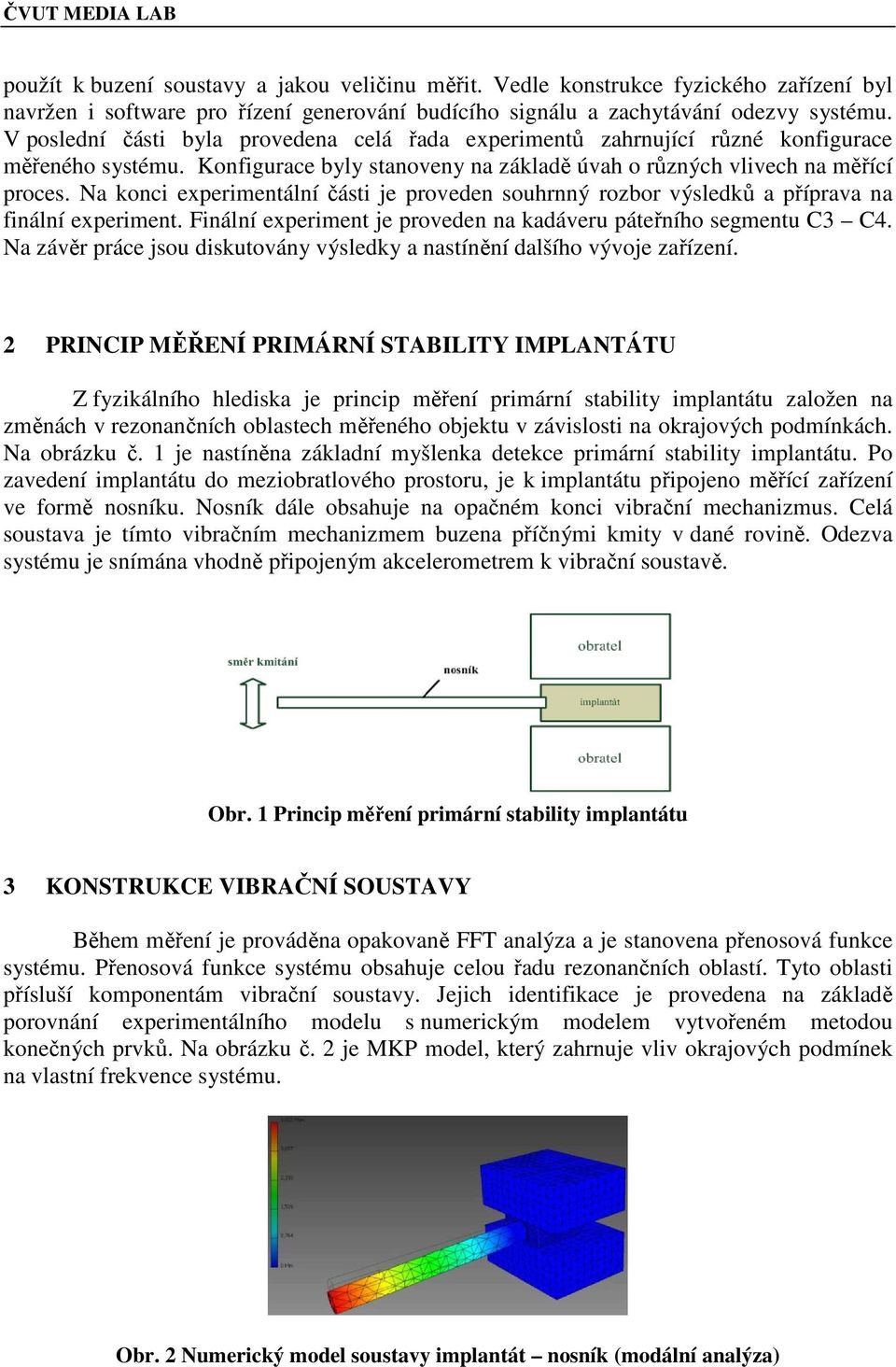 Na konci experimentální části je proveden souhrnný rozbor výsledků a příprava na finální experiment. Finální experiment je proveden na kadáveru páteřního segmentu C3 C4.