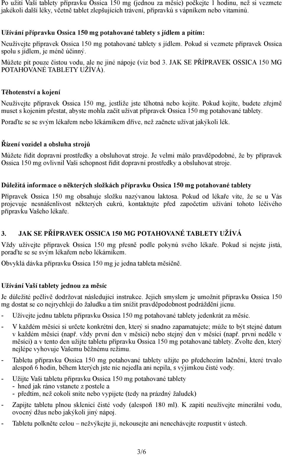 Můžete pít pouze čistou vodu, ale ne jiné nápoje (viz bod 3. JAK SE PŘÍPRAVEK OSSICA 150 MG POTAHOVANÉ TABLETY UŽÍVÁ).