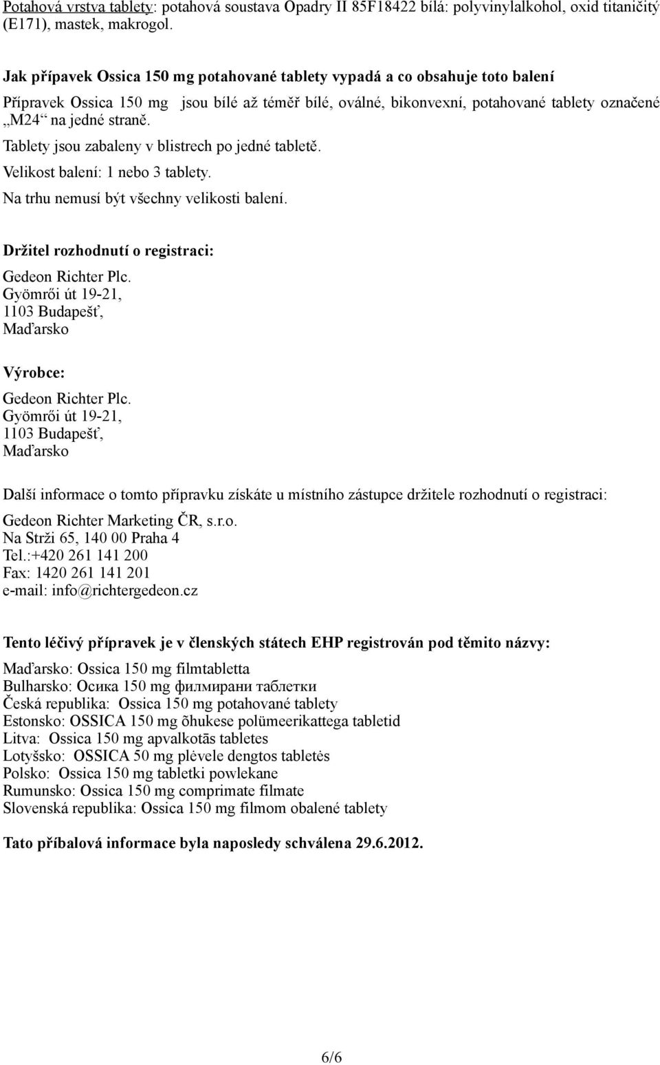 Tablety jsou zabaleny v blistrech po jedné tabletě. Velikost balení: 1 nebo 3 tablety. Na trhu nemusí být všechny velikosti balení. Držitel rozhodnutí o registraci: Gedeon Richter Plc.