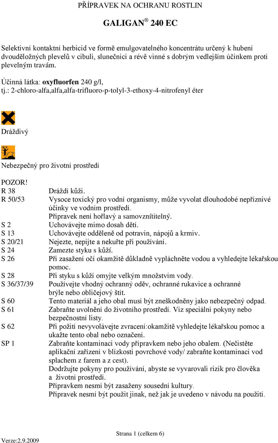 R 38 R 50/53 S 2 S 13 S 20/21 S 24 S 26 S 28 S 36/37/39 S 60 S 61 S 62 SP 1 Dráždí kůži. Vysoce toxický pro vodní organismy, může vyvolat dlouhodobé nepříznivé účinky ve vodním prostředí.