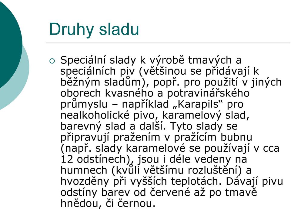 barevný slad a další. Tyto slady se připravují pražením v pražícím bubnu (např.