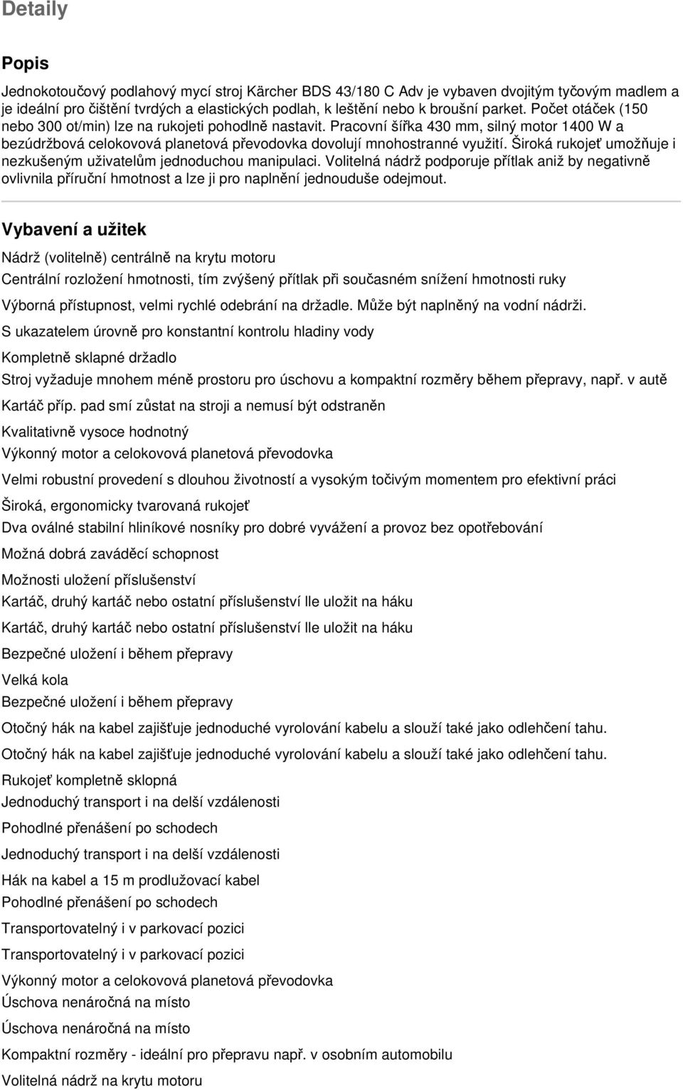 Široká rukojeť umožňuje i nezkušeným uživatelům jednoduchou manipulaci. Volitelná nádrž podporuje přítlak aniž by negativně ovlivnila příruční hmotnost a lze ji pro naplnění jednouduše odejmout.