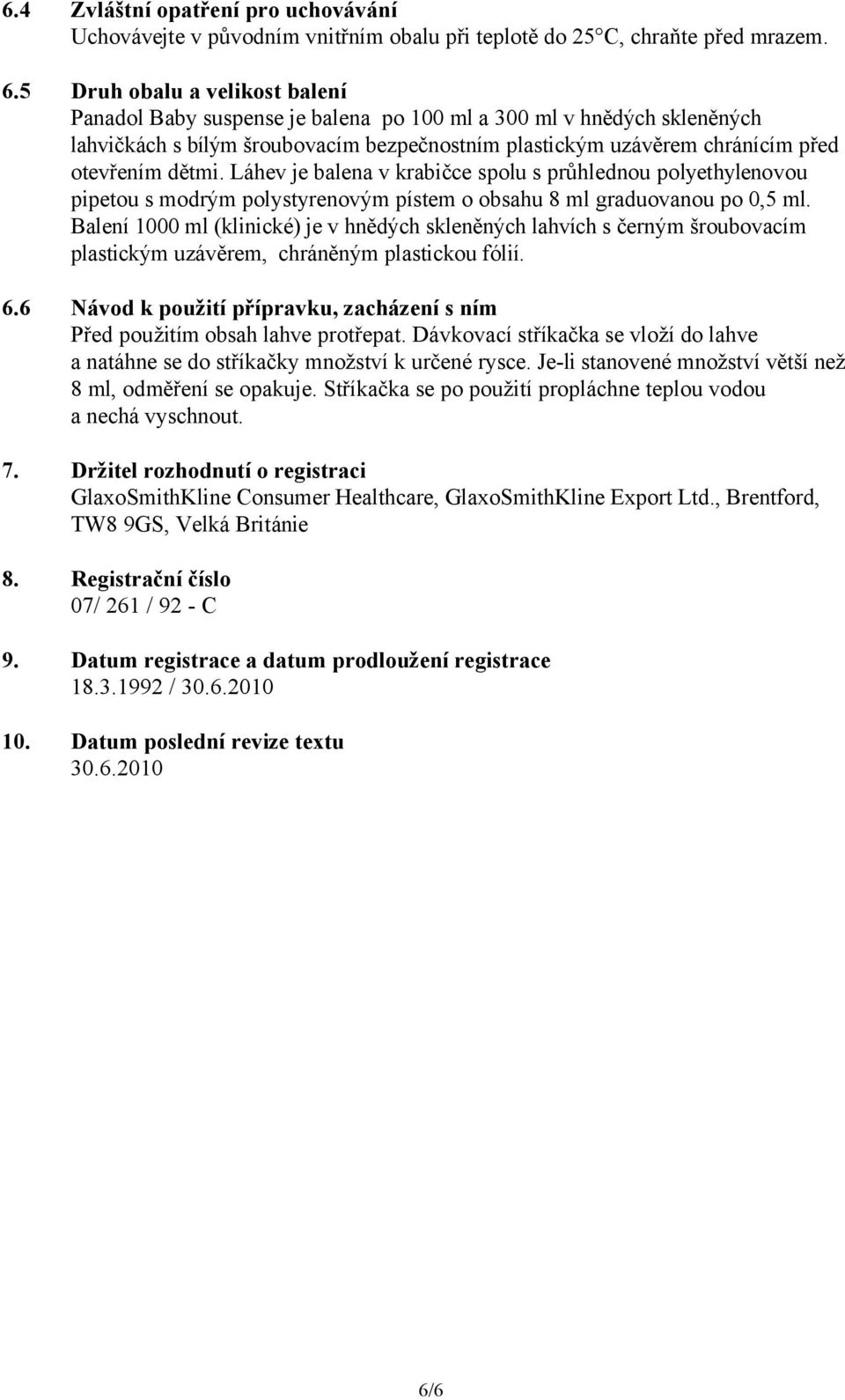 Láhev je balena v krabičce spolu s průhlednou polyethylenovou pipetou s modrým polystyrenovým pístem o obsahu 8 ml graduovanou po 0,5 ml.