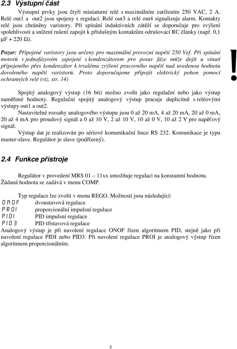 0,1 µf + 220 Ω). Pozor: Připojené varistory jsou určeny pro maximální provozní napětí 250 Vef.